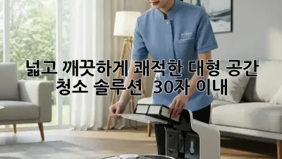 넓고 깨끗하게! 쾌적한 대형 공간 청소 솔루션 🏢✨ (30자 이내)